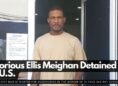 Notorious Ellis Meighan Detained in the U.S.