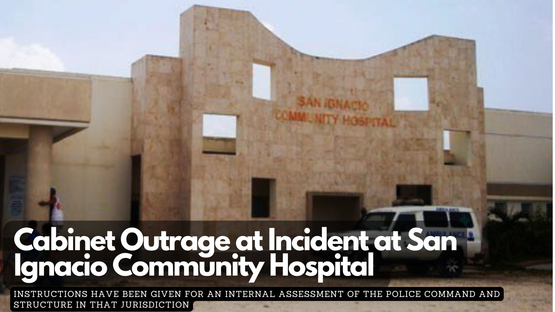Cabinet Outrage at Incident at San Ignacio Community Hospital