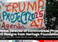 US News: Director of Controversial Project 2025 Resigns from Heritage Foundation