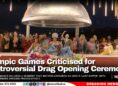 Olympic Games Criticised for Controversial Drag Opening Ceremony