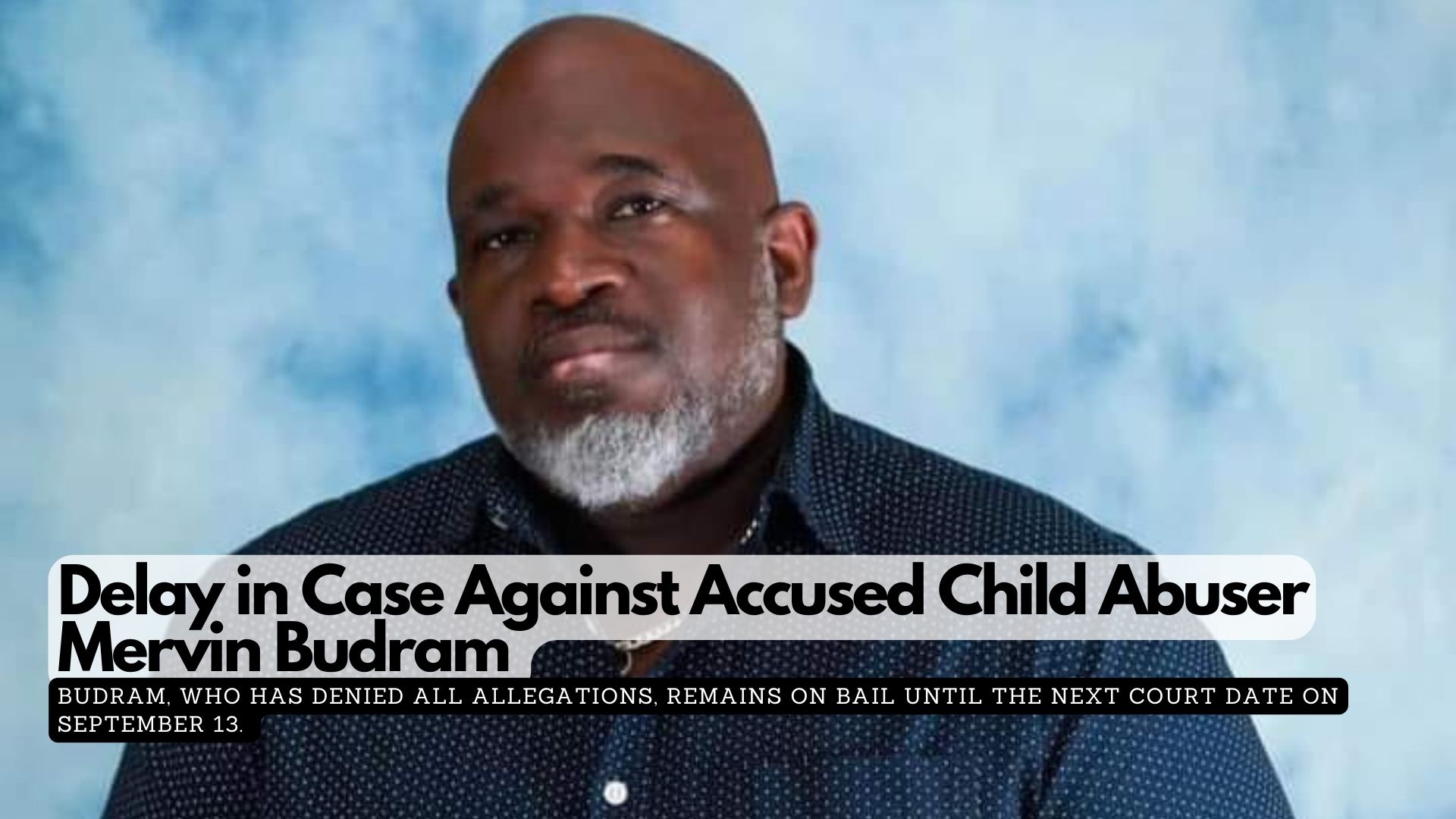 Delay in Case Against Accused Child Abuser Mervin Budram