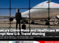 Jamaica's Crime Wave and Healthcare Woes Prompt New U.S. Travel Warning