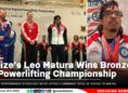 Belize’s Leo Matura Wins Bronze at Powerlifting Championship