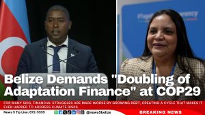 Belize Demands “Doubling of Adaptation Finance” at COP29