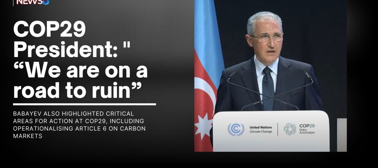 COP29 President: “We are on a road to ruin.”