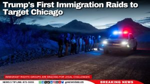 Trump’s First Immigration Raids to Target Chicago