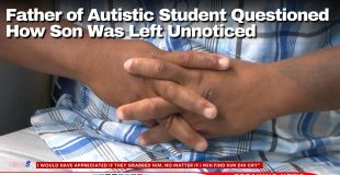 Father of Autistic Student Questioned How Son Was Left Unnoticed