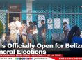 Polls Officially Open for Belize’s General Elections