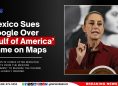 Mexico Sues Google Over ‘Gulf of America’ Name on Maps
