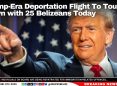 Trump-Era Deportation Flight To Touch Down with 25 Belizeans Today
